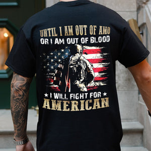 Until I Am Out Of Amo Or I Am Out Of Blood - I Will Fight For American - Personalized Veteran T-Shirt, Gift For Veterans