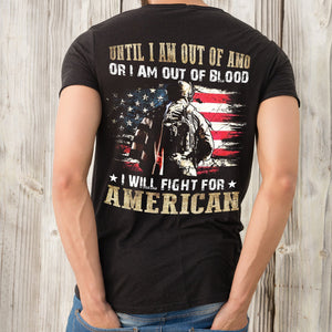 Until I Am Out Of Amo Or I Am Out Of Blood - I Will Fight For American - Personalized Veteran T-Shirt, Gift For Veterans