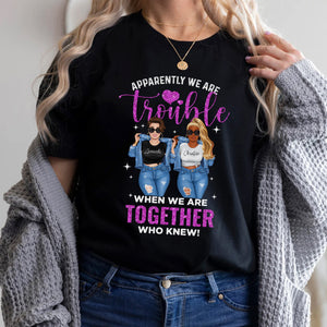 Apparently We Are Trouble When We Are Together Personalized T-Shirt, Gift For Besties, Family