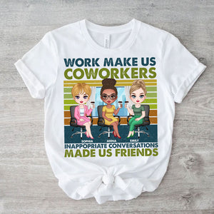 Work Make Us Coworkers - Inappropriate Conversations Make Us Friends - Personalized T-Shirt, Gift For Friends