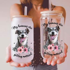 My Humans Are Getting Married  - Custom Pet Face Glass Bottle, Frosted Bottle - Gift For Couple, Engagement Gift