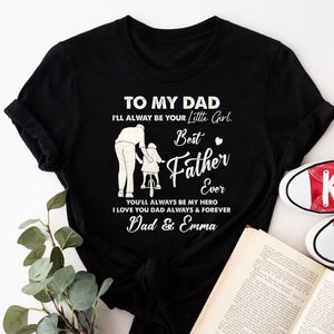 To My Dad I'll Always Be Your Little Girl - Best Father Ever - Custom Names - Personalized T-Shirt - Family Gift