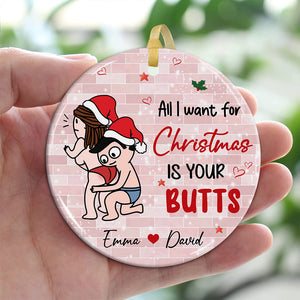 All I Want For Christmas Is Your Butts, Funny Couple - Personalized Ceramic Ornament - Gift For Couple, Christmas Gift