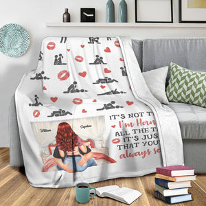 It's Not That I'm Horny All The Time, It's Just That Your're Always Sexy - Custom Appearances And Names - Personalized Fleece Blanket, Gift For Family, Couple Gift